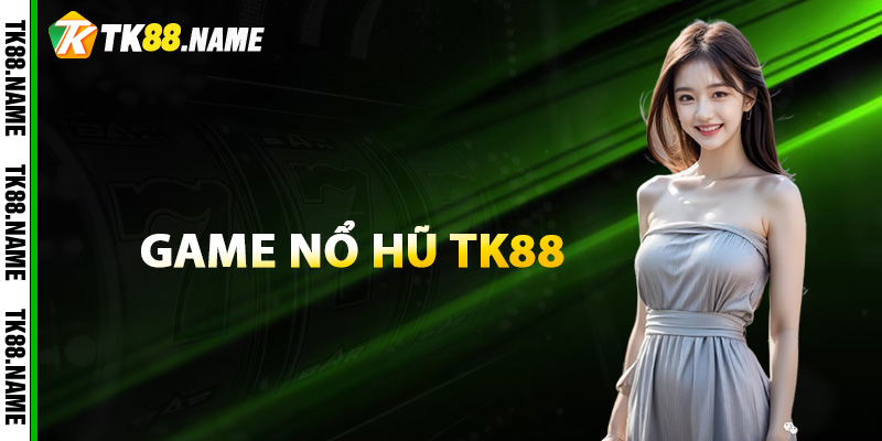 Game nổ hũ TK88